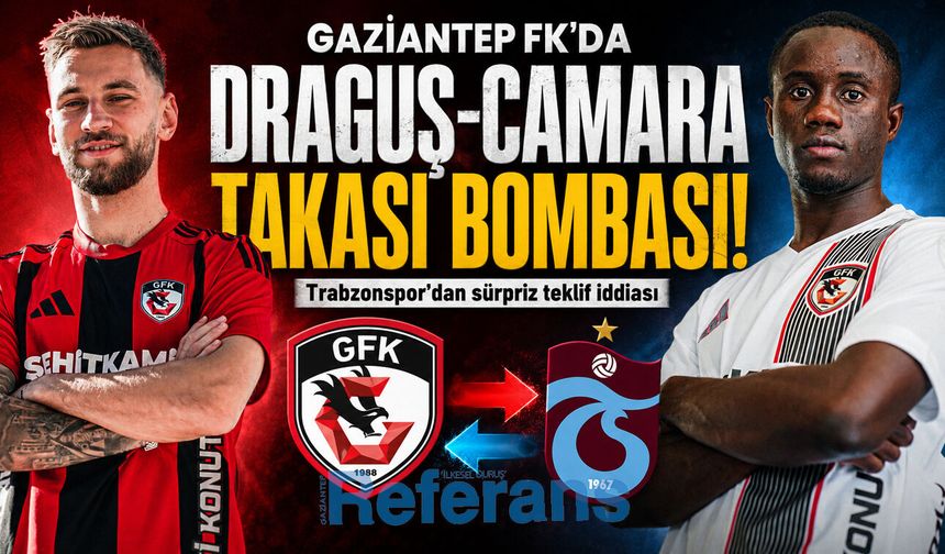 Gaziantep FK’da Draguş-Camara takası bombası
