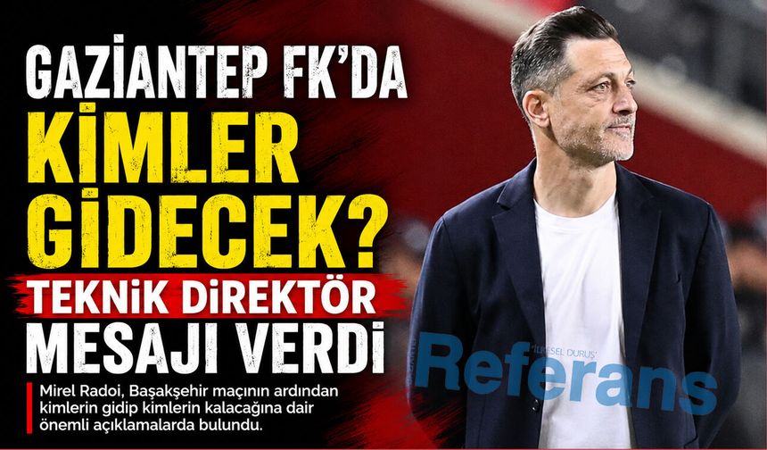 Gaziantep FK’da kimler gidecek? Teknik direktör mesajı verdi