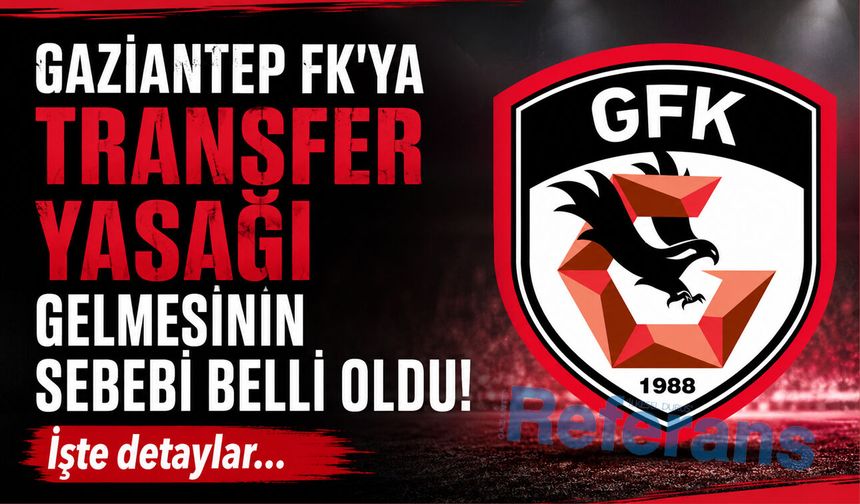 Gaziantep FK’ya transfer yasağı gelmesinin sebebi belli oldu! İşte detaylar…