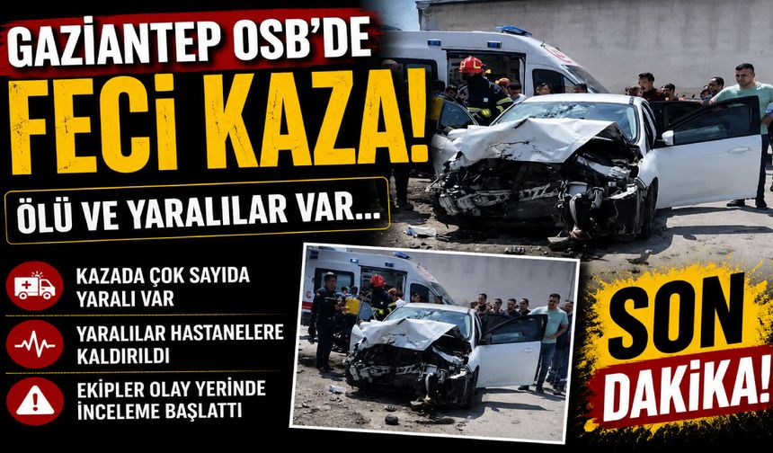 Gaziantep OSB’de feci kaza! Ölü ve yaralılar var…
