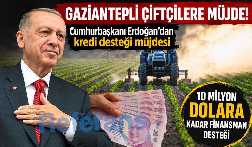 Gaziantepli çiftçilere müjde! Cumhurbaşkanı Erdoğan’dan kredi desteği müjdesi
