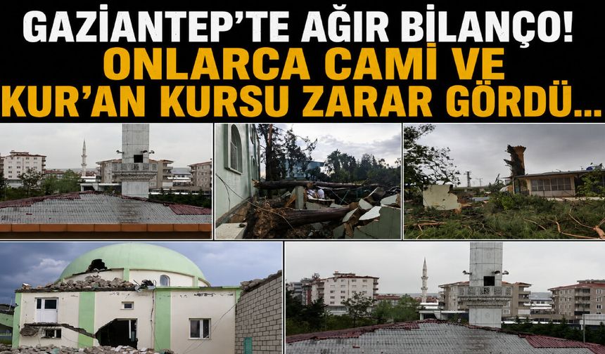 Gaziantep’te ağır bilanço! Onlarca cami ve Kur’an Kursu zarar gördü…