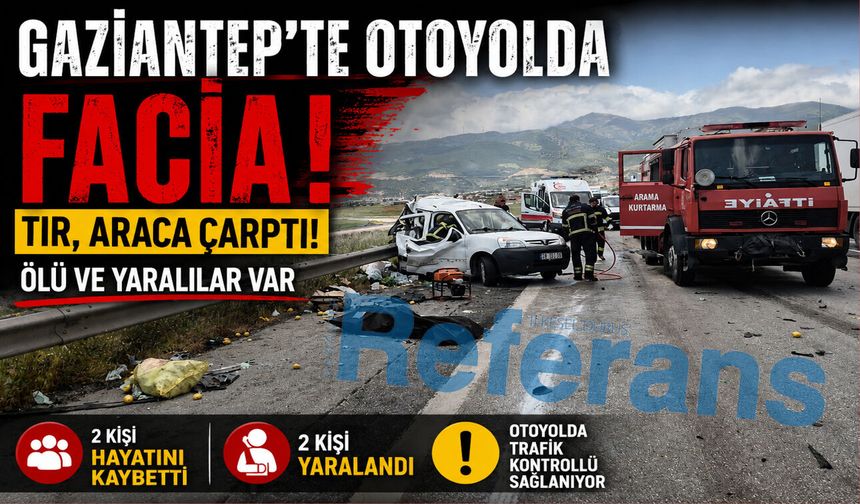 Gaziantep’te otoyolda facia! Tır, araca çarptı! Ölü ve yaralılar var