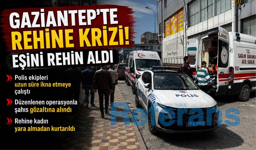 Gaziantep’te rehine krizi! Eşini rehin aldı