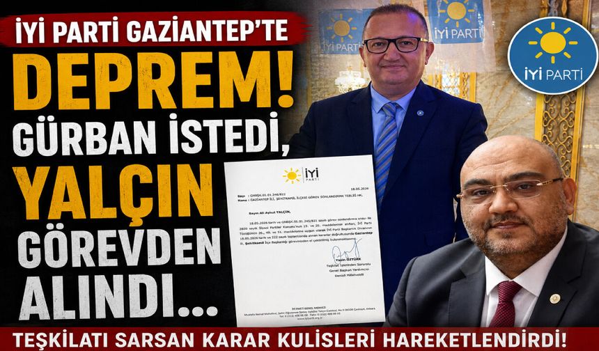 İYİ Parti Gaziantep’te deprem! Gürban istedi, Yalçın görevden alındı…