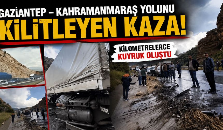 Gaziantep – Kahramanmaraş yolunu kilitleyen kaza! Kilometrelerce kuyruk oluştu