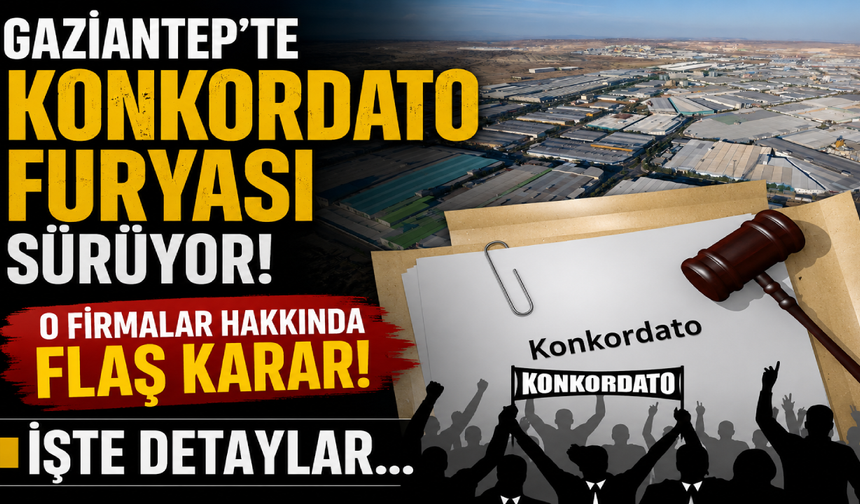 Gaziantep’te konkordato furyası sürüyor! O firmalar hakkında flaş karar!