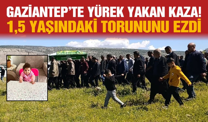 Gaziantep'te yürek yakan kaza! Geri manevra yaparken 1,5 yaşındaki torununu ezdi