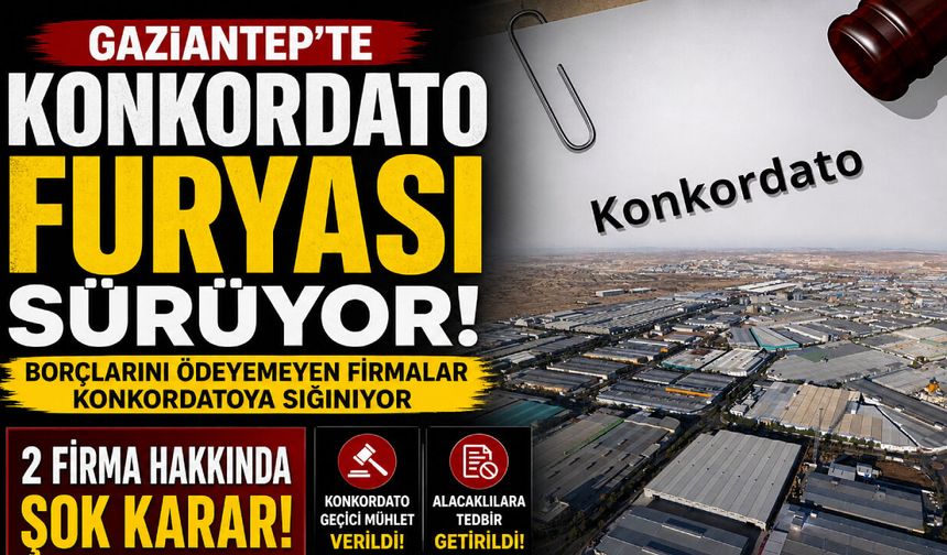 Gaziantep’te konkordato furyası sürüyor! 2 firma hakkında şok karar…