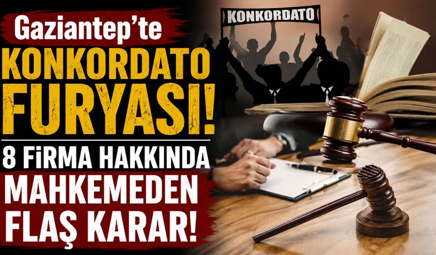 Gaziantep’te konkordato furyası! 8 firma hakkında mahkemeden flaş karar!