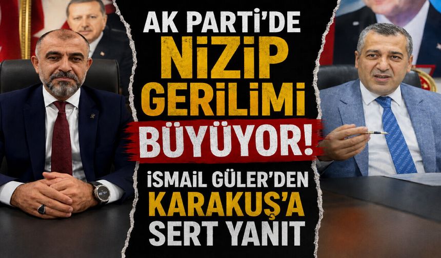 AK Parti’de Nizip gerilimi büyüyor!  İsmail Güler'den Karakuş’a sert yanıt