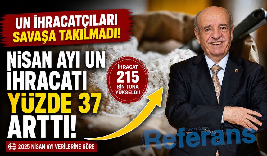 Nisan ayı un ihracatı yüzde 37 arttı! Savaşa rağmen çok çalışıyoruz
