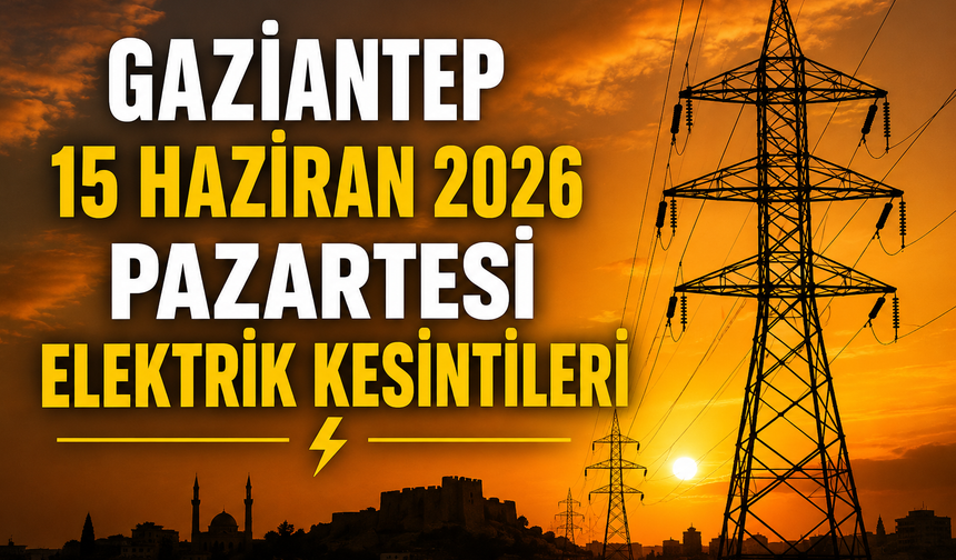 Gaziantep 15 Haziran 2026 Pazartesi elektrik kesintileri