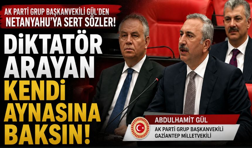 AK Parti Grıup Başkanvekili Gül'den Netanyahu'ya sert sözler! Diktatör Arayan Kendi Aynasına Baksın!
