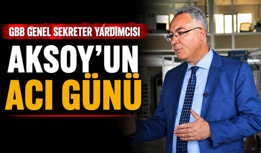 GBB Genel Sekreter Yardımcısı Aksoy’un acı günü