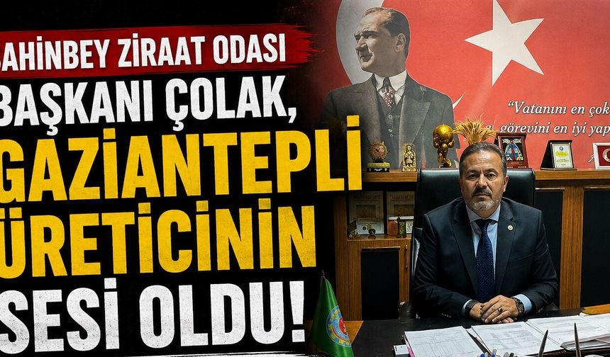 Şahinbey Ziraat Odası Başkanı Çolak, Gaziantepli üreticinin sesi oldu!