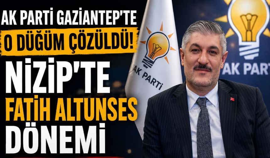 AK Parti Gaziantep’te o düğüm çözüldü! Nizip’te Fatih Altunses dönemi