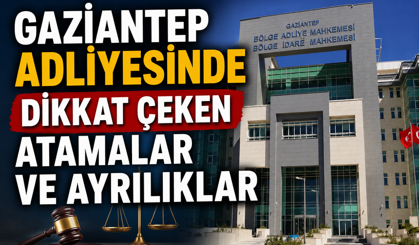 Gaziantep Adliyesinde dikkat çeken atamalar ve ayrılıklar