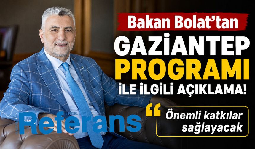 Bakan Bolat’tan Gaziantep programı ile ilgili açıklama! Önemli katkılar sağlayacak