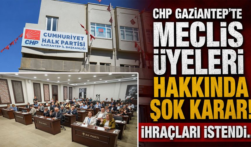 CHP Gaziantep’te meclis üyeleri hakkında şok karar! İhraçları istendi…