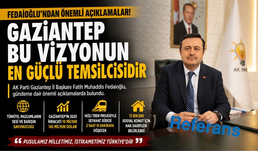 Fedaioğlu’ndan önemli açıklamalar! Gaziantep bu vizyonun en güçlü temsilcisidir