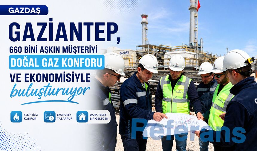 GAZDAŞ Gaziantep, 660 bini aşkın müşteriyi doğal gaz konforu ve ekonomisiyle buluşturuyor