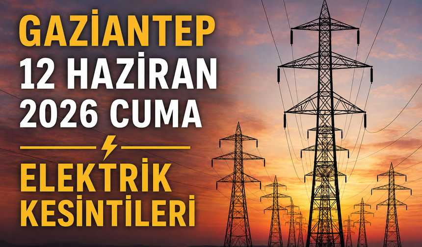 Gaziantep 12 Haziran 2026 Cuma elektrik kesintileri