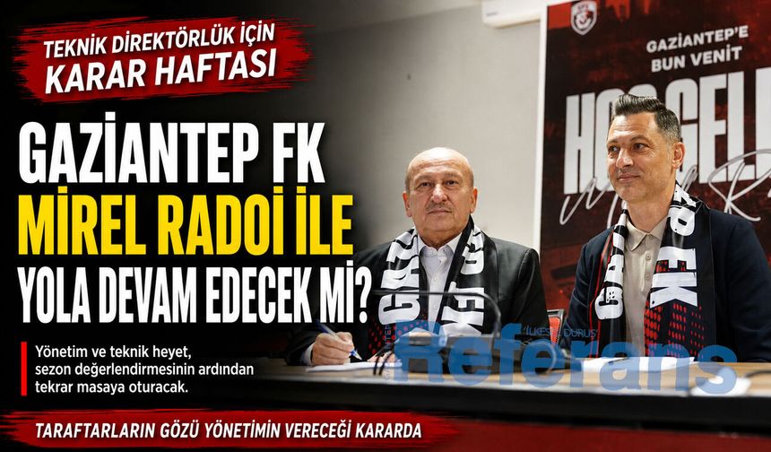 Gaziantep FK Mirel Radoi ile yola devam edecek mi? Teknik Direktörlük için karar haftası