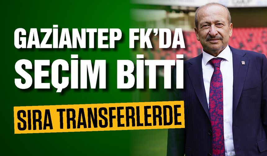 Gaziantep FK’da seçim bitti! Sıra transferlerde