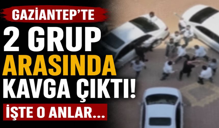 Gaziantep’te 2 grup arasında kavga çıktı! İşte o anlar…