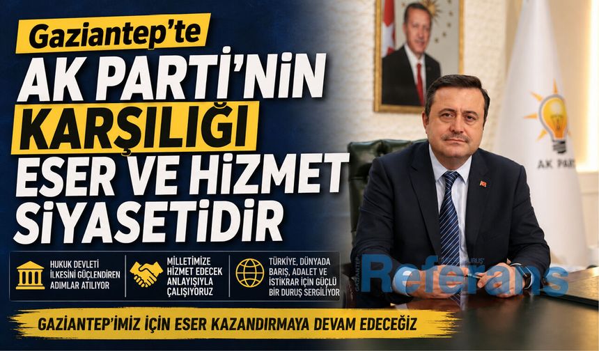 Gaziantep’te AK Parti’nin karşılığı eser ve hizmet siyasetidir