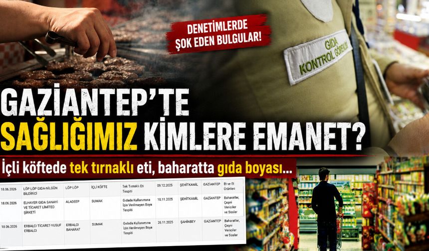 Gaziantep’te sağlığımız kimlere emanet? İçli köftede tek tırnaklı eti, baharatta gıda boyası…