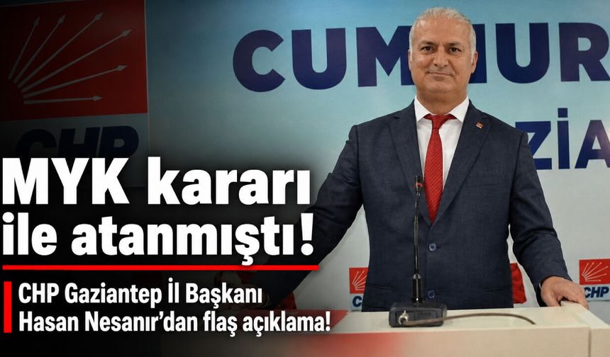 MYK kararı ile atanmıştı! CHP Gaziantep İl Başkanı Hasan Nesanır’dan flaş çağrı!