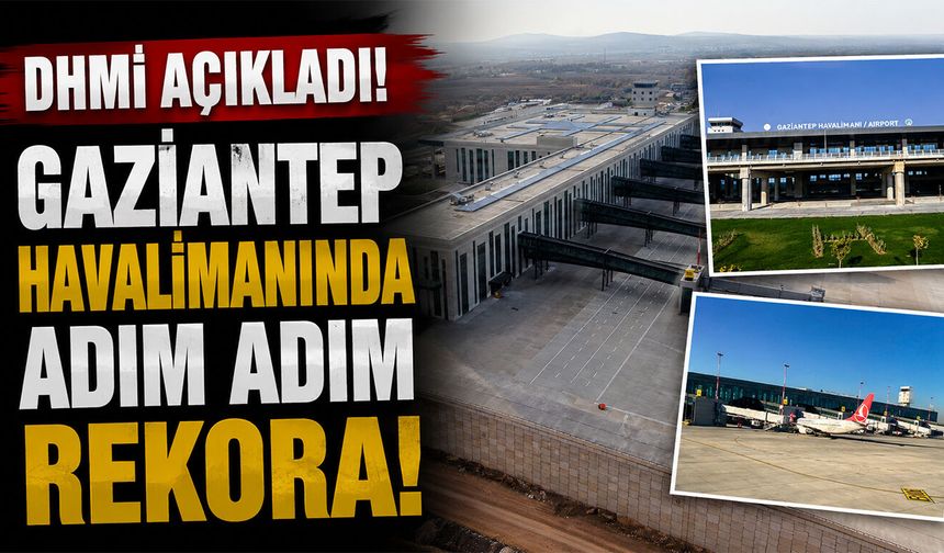 DHMİ açıkladı! Gaziantep Havalimanında adım adım rekora!