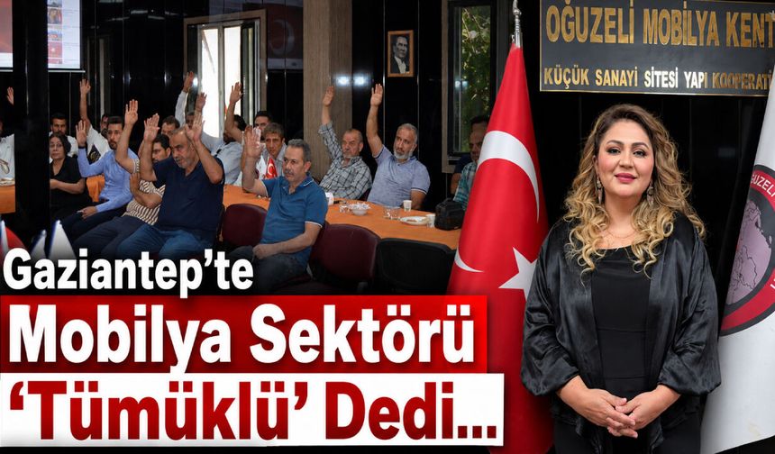 Gaziantep’te Mobilya sektörü ‘Tümüklü’ dedi…