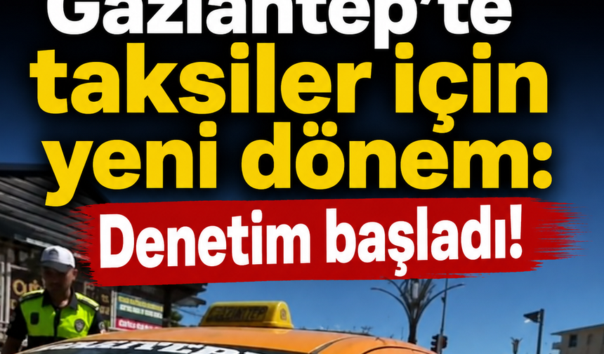 Gaziantep’te taksiler için yeni dönem: Denetim başladı! (VİDEOHABER)