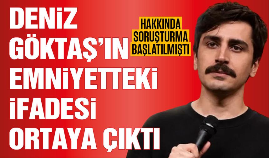 Deniz Göktaş'ın ifadesi ortaya çıktı!