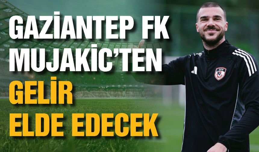 Gaziantep FK, Nihad Mujakic’ten gelir elde edecek