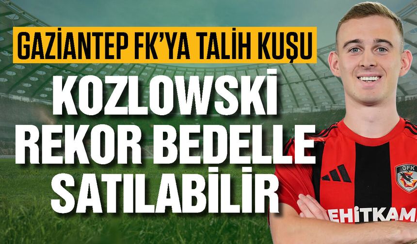 Gaziantep FK’ya talih kuşu! Kozlowski rekor bedelle satılabilir