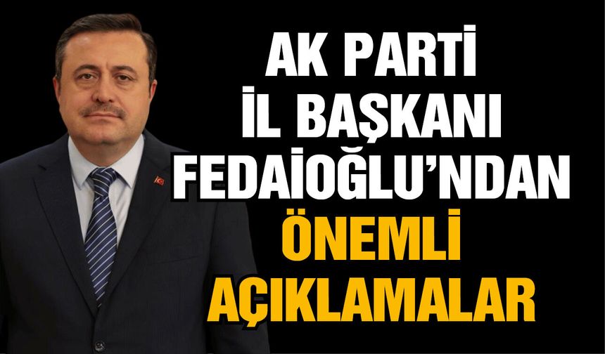 AK Parti Gaziantep İl Başkanı Fedaioğlu’ndan önemli açıklamalar