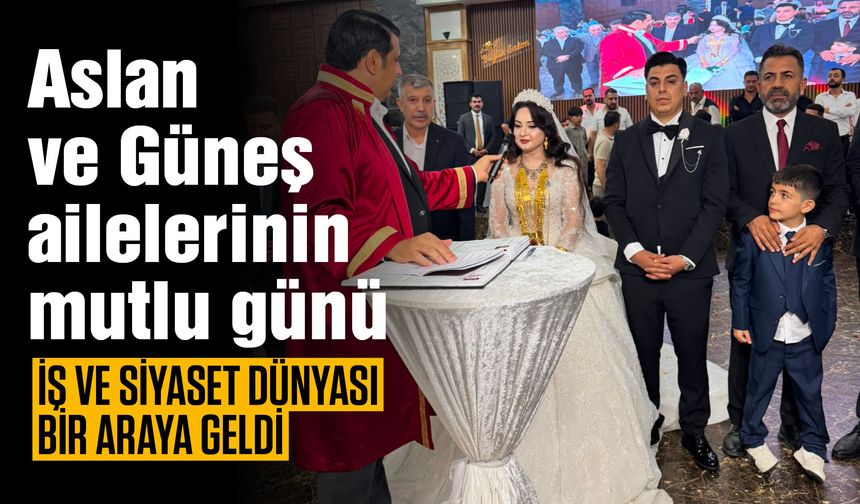 Gaziantep İş ve siyaset dünyası Aslan ve Güneş ailelerinin mutlu gününde buluştu!