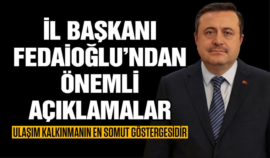 AK Parti Gaziantep İl Başkanı Fedaioğlu’ndan önemli ulaşım değerlendirmesi