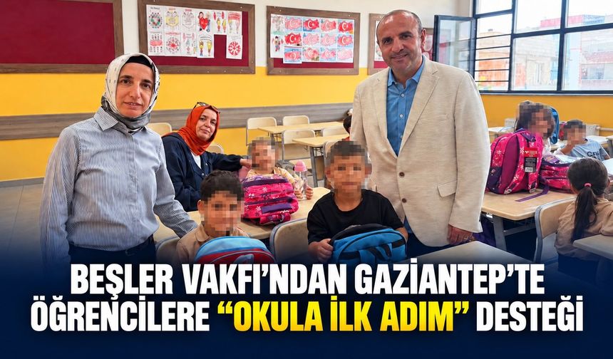 Beşler Vakfı’ndan Gaziantepli öğrencilere “Okula İlk Adım” Desteği