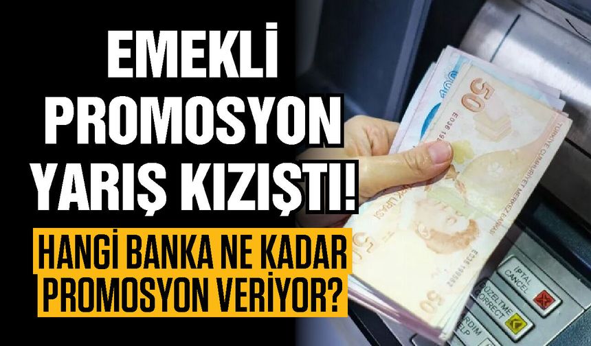 Emekli promosyon yarış kızıştı! Hangi banka ne kadar promosyon veriyor? Emekli promosyon 2026