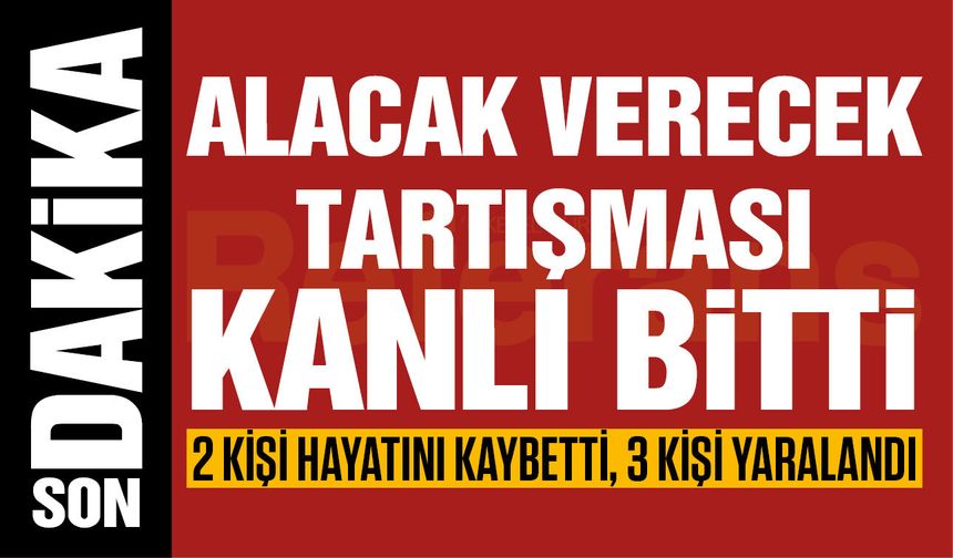 Gaziantep’te alacak verecek tartışması kanlı bitti! 2 ölü, 3 yaralı
