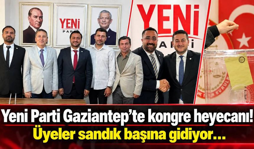 Yeni Parti Gaziantep’te kongre heyecanı! Üyeler sandık başına gidiyor…