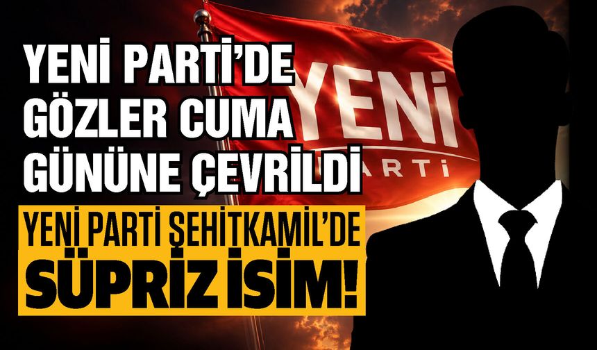 Yeni Parti Şehitkamil İlçe Başkanlığı için sürpriz aday!