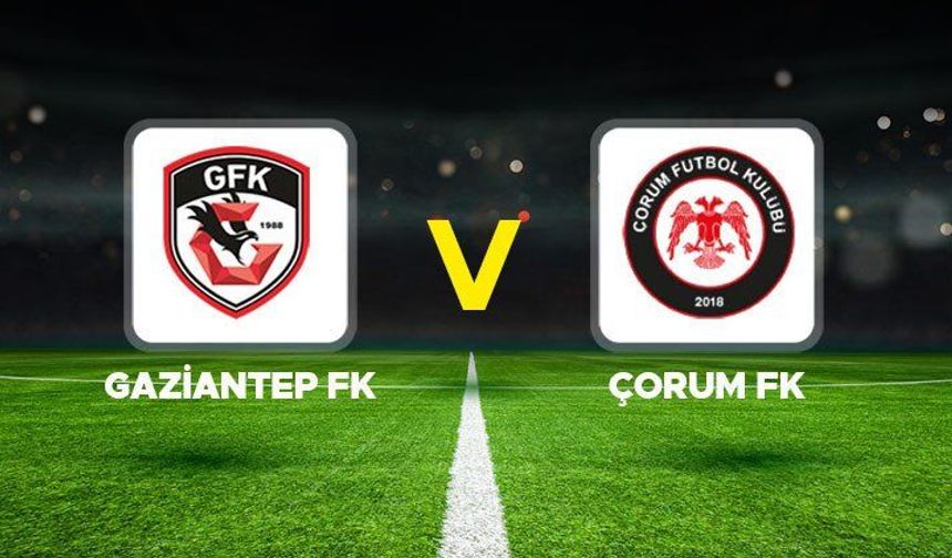 Gaziantep FK – Çorum FK maçının ilk 11’leri belli oldu