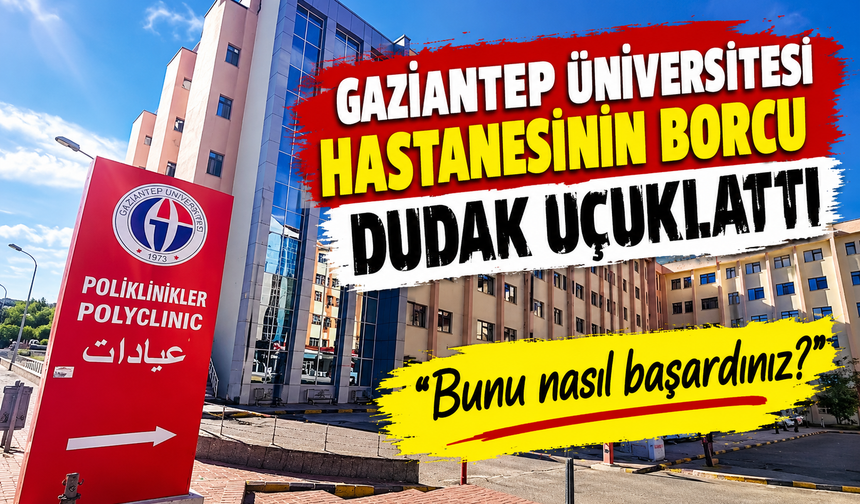 Gaziantep Üniversitesi hastanesinin borcu dudak uçuklattı: En fazla borcu olan Üniversite hastanesi!