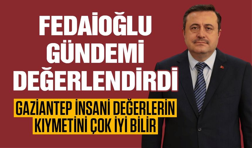 AK Parti Gaziantep İl Başkanı Fedaioğlu gündemi değerlendirdi
